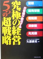 【中古】 お客様が絶句する究極の経営5つの超戦略／矢部広重(著者)