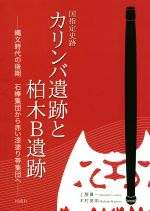 【中古】 国指定史跡カリンバ遺跡と柏木B遺跡 縄文時代の後期石棒集団から赤い漆塗り帯集団へ/上屋眞一(著者),木村英明(著者)