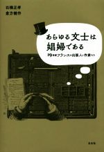 【中古】 あらゆる文士は娼婦である 19世紀フランスの出版人と作家たち／石橋正孝(著者),倉方健作(著者)
