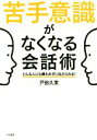 【中古】 苦手意識がなくなる会話術 どんな人にも嫌われずに伝えられる!/戸田久実(著者)