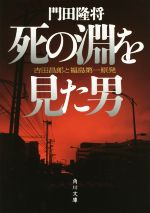 【中古】 死の淵を見た男 吉田昌郎と福島第一原発 角川文庫／門田隆将(著者)