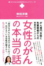 【中古】 女性のがんの本当の話 がん専門女医と先輩患者からの本音のアドバイス 頼りになるお医者さんシリーズ／仲田洋美(著者)