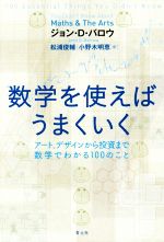 【中古】 数学を使えばうまくいく アート、デザインから投資まで数学でわかる100のこと／ジョン・D．バロウ(著者),松浦俊輔(訳者),小野木明恵(訳者)