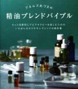  アネルズあづさの精油ブレンドバイブル もっと効果的にアロマセラピーを楽しむためのいちばん分かりやすいブレンドの教科書／アネルズあづさ(著者)