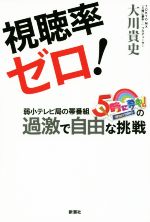 【中古】 視聴率ゼロ! 弱小テレビ局の帯番組『5時に夢中!』の過激で自由な挑戦/大川貴史(著者)
