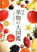 【中古】 図説 果物の大図鑑 注目の新品種や人気ブランド、懐かしの品種まで870種類を紹介!/日本果樹種苗協会,農業・食品産業技術総合研究機構,国際農林水産業研究センター