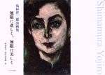 【中古】 無限に悲しく、無限に美しく 島村洋二郎詩画集/島村洋二郎(著者),島村直子(編者),鈴木比佐雄(編者)