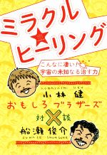 【中古】 ミラクル★ヒーリング こんなに凄い！宇宙の未知なる治す力 おもしろブラザーズ対談／小林健(著者),船瀬俊介(著者)