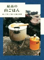 【中古】 最高の山ごはん 歩いて作って食べた話と料理／ホシガラス山岳会(著者)
