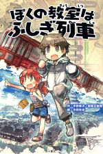 【中古】 ぼくの教室はふしぎ列車/平野累次(著者),冒険企画局(著者),今野隼史