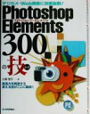 【中古】 Photoshop Elements 300の技 デジカメ・Web画像に効果抜群!/土屋徳子(著者)