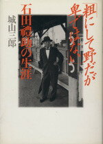 【中古】 粗にして野だが卑ではない 石田礼助の生涯／城山三郎【著】