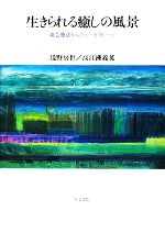 【中古】 生きられる癒しの風景 園芸療法からミリューセラピーへ／浅野房世，高江洲義英【著】