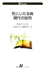  死にいたる病／現代の批判 白水Uブックス1099／セーレンキルケゴール，松浪信三郎，飯島宗享