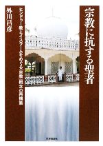 【中古】 宗教に抗する聖者 ヒンドゥー教とイスラームをめぐる「宗教」概念の再構築／外川昌彦【著】