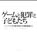 【中古】 ゲームと犯罪と子どもたち　ハーバード大学医学部の大規模調査よ ハーバード大学医学部の大規模調査より／ローレンス・カトナー(著者),シェリル・K．オルソン(著者)