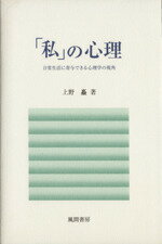 【中古】 「私」の心理　日常生活に寄与できる心理学／上野矗(著者)