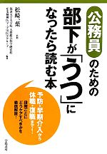 【中古】 公務員のための部下が「うつ」になったら読む本／松崎一葉【監修】，筑波大学大学院人間総合科学研究科産業精神医学 宇宙医学グループ【編著】