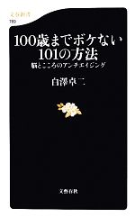 【中古】 100歳までボケない101の方法 脳とこころのアンチエイジング 文春新書／白澤卓二【著】