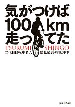 【中古】 気がつけば100km走ってた 二代目自転車名人 鶴見辰吾の自転車本／鶴見辰吾【著】