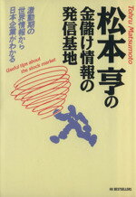 【中古】 松本享の金儲け情報の発信基地 激動期の世界情報から日本企業がわかる／松本亨【著】