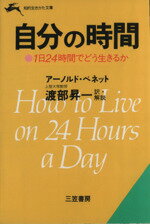 【中古】 自分の時間 知的生きかた文庫／アーノルド・ベネット(著者),渡部昇一(訳者)