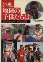 【中古】 いま、地球の子供たちは 子供たちをめぐる南北問題／NHK取材班【編】
