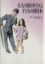 【中古】 大人の国イギリスと子どもの国日本／マークス寿子【著