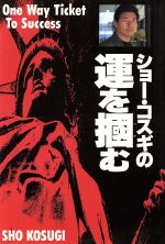【中古】 ショー・コスギの運を掴む／ショーコスギ(著者)