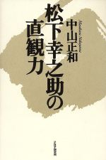 【中古】 松下幸之助の直観力／中山正和(著者)