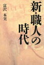 【中古】 「新・職人」の時代／富沢木実(著者)