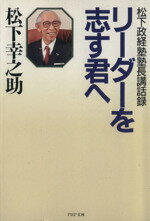 【中古】 リーダーを志す君へ 松下政経塾塾長講話録 PHP文庫/松下幸之助(著者)