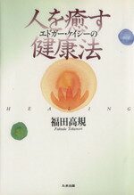 【中古】 エドガー・ケイシーの人を癒す健康法 心と身体を変え、人生を変える癒しの秘訣／福田高規(著者)