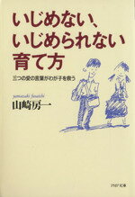 【中古】 いじめない、いじめられない育て方 三つの愛の言葉がわが子を救う PHP文庫/山崎房一(著者)