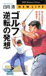 【中古】 ゴルフ 逆転の発想 月イチゴルファーでも100が切れる PHPビジネスライブラリーNew life／日向清 著者 