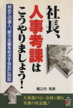 【中古】 社長、人事考課はこうやりましょう！ 初めての導入、能力主義をめざす会社に対応／堀之内克彦(著者)