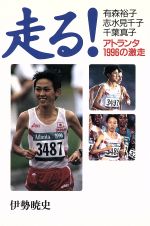 【中古】 走る！ 有森裕子・志水見千子・千葉真子　アトランタ1996の激走／伊勢暁史(著者)