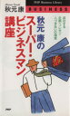 【中古】 秋元康のスーパー・ビジネスマン講座 成功する企画・プレゼン・人づきあいの極意 PHPビジネスライブラリーBusiness/秋元康(著者)