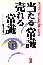 【中古】 当たる「常識」売れる「常識」 これからの物づくりは「インバースセンス」で／古川勇二(著者)