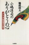 【中古】 小嶋淳司の「ありがとうの心」 「がんこ流」経営理念の極意／鶴蒔靖夫(著者)