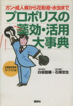 【中古】 プロポリスの薬効・活用大事典 ガン・成人病から花粉症・水虫まで／石塚忠生(編者),白坂龍曠