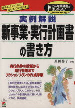 【中古】 実例解説　新事業・実行計画書の書き方 部長以上のための，読む本でなく使う本 こんな実務書がほしかった！SeriesNo．28／長田静子(著者)