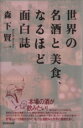 【中古】 世界の名酒と美食、なるほど面白誌/森下賢一(著者)
