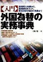 【中古】 入門　外国為替の実務事典 基礎的な知識から、信用状のポイント、貿易決済手続きの実際まで／弓場勉(著者)