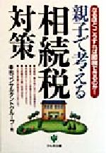 【中古】 親子で考える相続税対策 なるほど、こうすれば節税できるのか!/幸和コンサルタントグループ(著者)