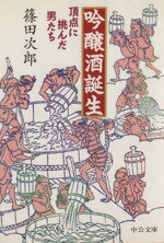 【中古】 吟醸酒誕生 頂点に挑んだ男たち 中公文庫／篠田次郎(著者)