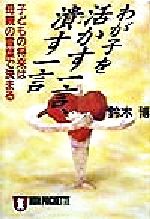 【中古】 わが子を活かす一言、潰す一言 子どもの将来は母親の言葉で決まる ノン・ポシェット／鈴木博(著者)