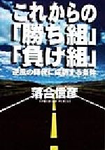 【中古】 これからの「勝ち組」「負け組」 逆風の時代に成功する条件／落合信彦(著者)