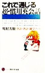 【中古】 これで通じる超・慣用英会話 単語・熟語・雑学ノート 講談社現代新書／川村善樹(著者)