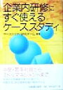 【中古】 企業内研修にすぐ使えるケーススタディ／ケーススタディ研究チーム(著者)